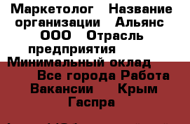 Маркетолог › Название организации ­ Альянс, ООО › Отрасль предприятия ­ BTL › Минимальный оклад ­ 25 000 - Все города Работа » Вакансии   . Крым,Гаспра